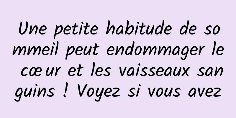 Une petite habitude de sommeil peut endommager le cœur et les vaisseaux sanguins ! Voyez si vous avez