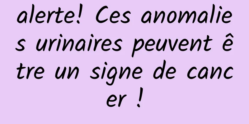alerte! Ces anomalies urinaires peuvent être un signe de cancer !