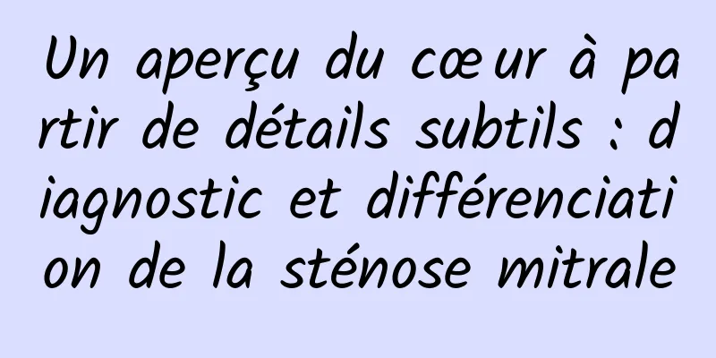 Un aperçu du cœur à partir de détails subtils : diagnostic et différenciation de la sténose mitrale