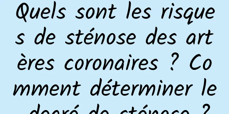 Quels sont les risques de sténose des artères coronaires ? Comment déterminer le degré de sténose ?