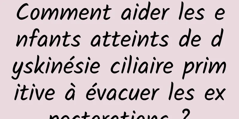 Comment aider les enfants atteints de dyskinésie ciliaire primitive à évacuer les expectorations ?