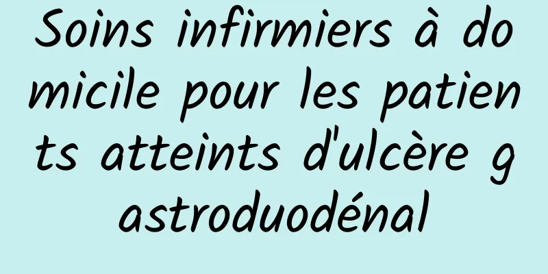 Soins infirmiers à domicile pour les patients atteints d'ulcère gastroduodénal