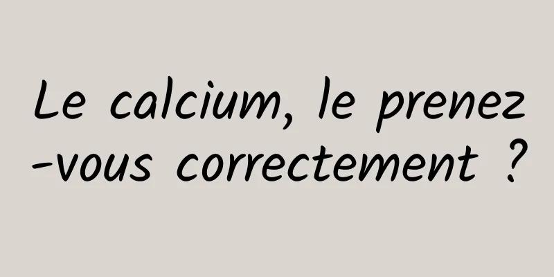 Le calcium, le prenez-vous correctement ?