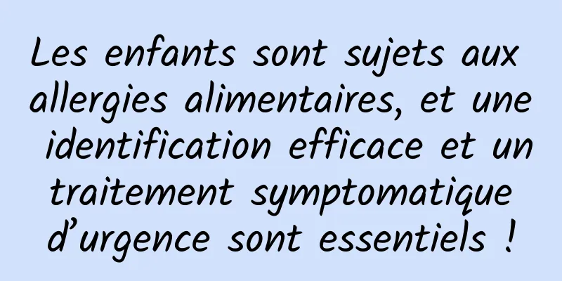 Les enfants sont sujets aux allergies alimentaires, et une identification efficace et un traitement symptomatique d’urgence sont essentiels !