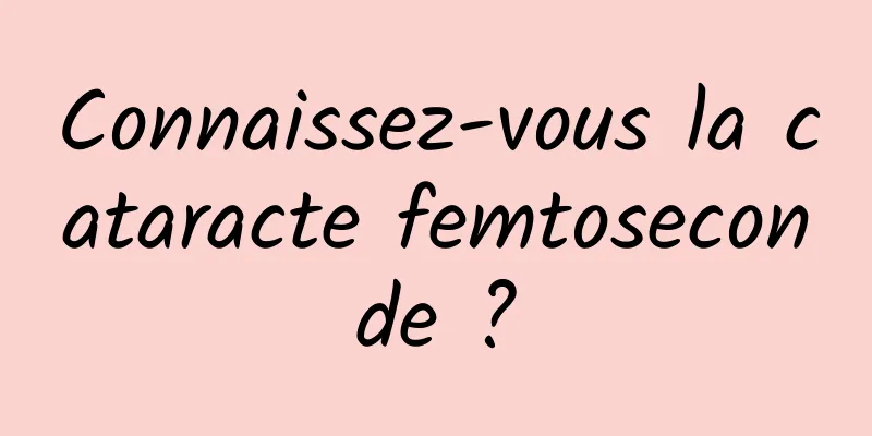 Connaissez-vous la cataracte femtoseconde ?