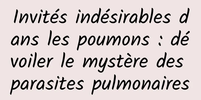 Invités indésirables dans les poumons : dévoiler le mystère des parasites pulmonaires