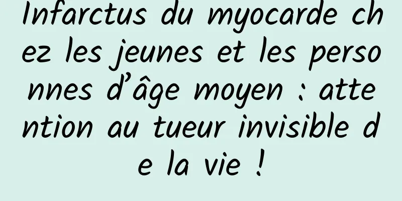 Infarctus du myocarde chez les jeunes et les personnes d’âge moyen : attention au tueur invisible de la vie !
