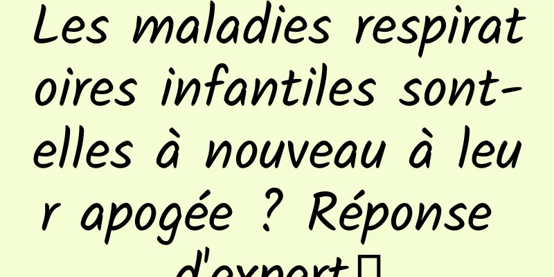Les maladies respiratoires infantiles sont-elles à nouveau à leur apogée ? Réponse d'expert→