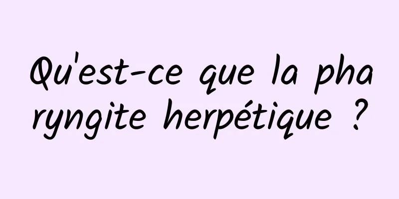 Qu'est-ce que la pharyngite herpétique ?