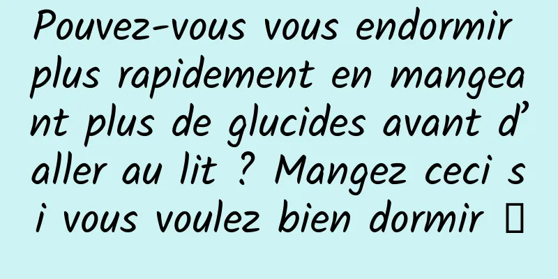 Pouvez-vous vous endormir plus rapidement en mangeant plus de glucides avant d’aller au lit ? Mangez ceci si vous voulez bien dormir →