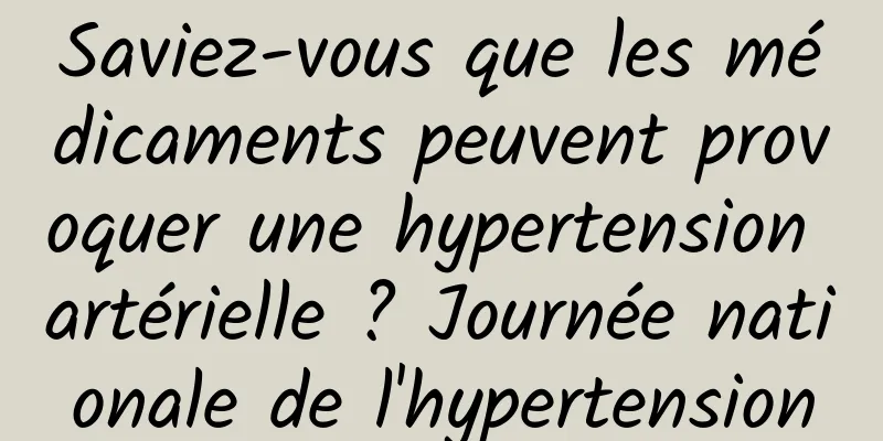 Saviez-vous que les médicaments peuvent provoquer une hypertension artérielle ? Journée nationale de l'hypertension