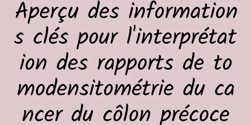 Aperçu des informations clés pour l'interprétation des rapports de tomodensitométrie du cancer du côlon précoce