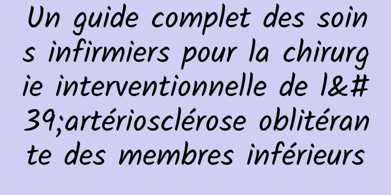 Un guide complet des soins infirmiers pour la chirurgie interventionnelle de l'artériosclérose oblitérante des membres inférieurs