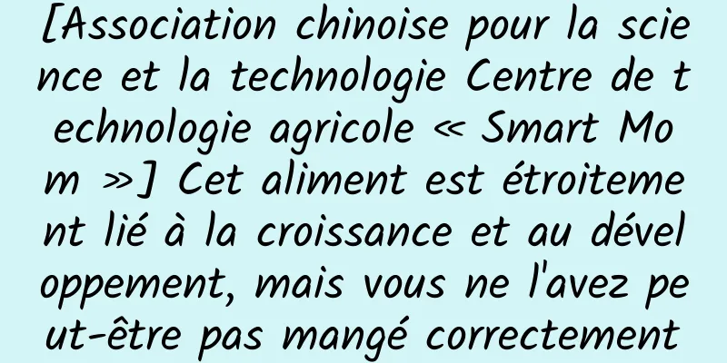 [Association chinoise pour la science et la technologie Centre de technologie agricole « Smart Mom »] Cet aliment est étroitement lié à la croissance et au développement, mais vous ne l'avez peut-être pas mangé correctement