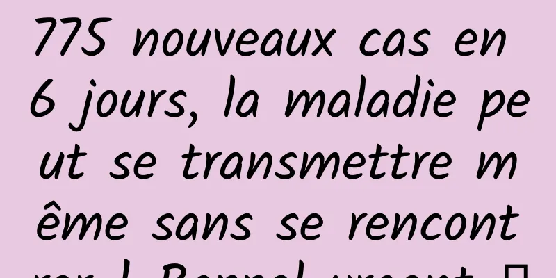 775 nouveaux cas en 6 jours, la maladie peut se transmettre même sans se rencontrer ! Rappel urgent →