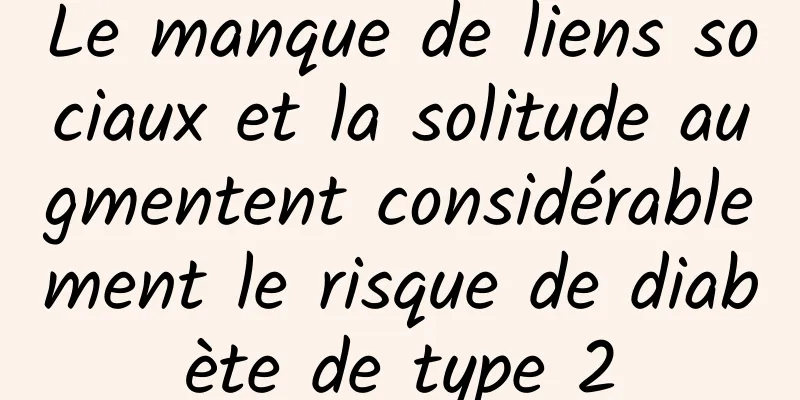 Le manque de liens sociaux et la solitude augmentent considérablement le risque de diabète de type 2
