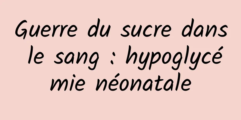 Guerre du sucre dans le sang : hypoglycémie néonatale
