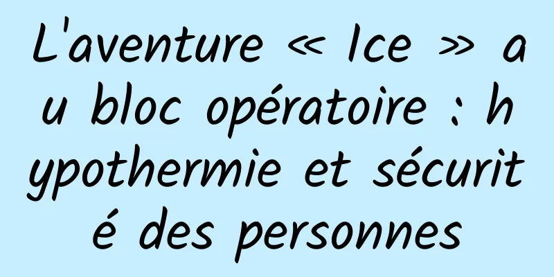 L'aventure « Ice » au bloc opératoire : hypothermie et sécurité des personnes
