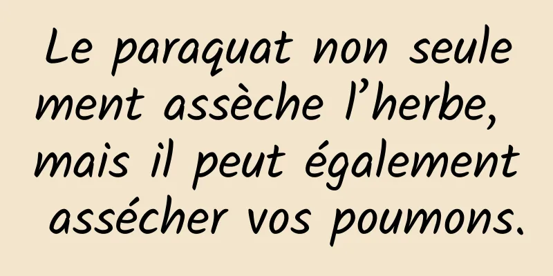Le paraquat non seulement assèche l’herbe, mais il peut également assécher vos poumons.