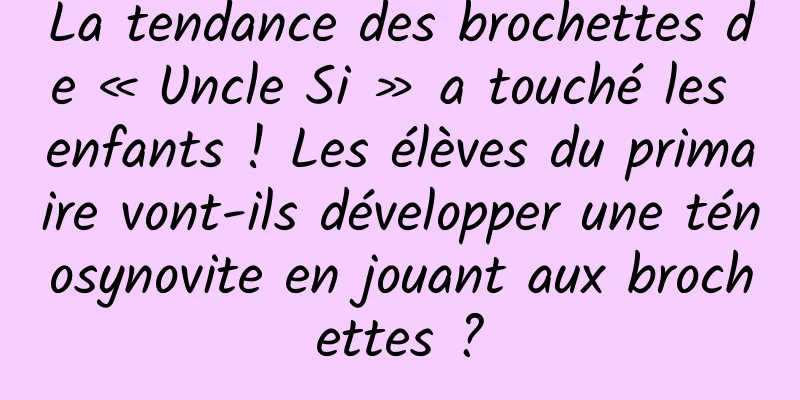 La tendance des brochettes de « Uncle Si » a touché les enfants ! Les élèves du primaire vont-ils développer une ténosynovite en jouant aux brochettes ?