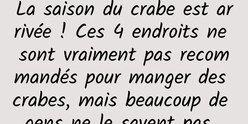 La saison du crabe est arrivée ! Ces 4 endroits ne sont vraiment pas recommandés pour manger des crabes, mais beaucoup de gens ne le savent pas...
