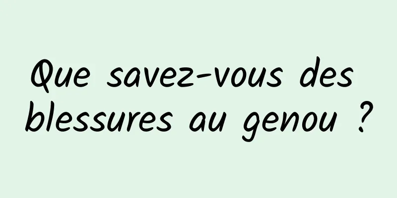 Que savez-vous des blessures au genou ?