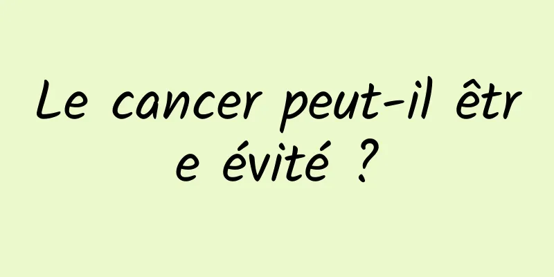 Le cancer peut-il être évité ?