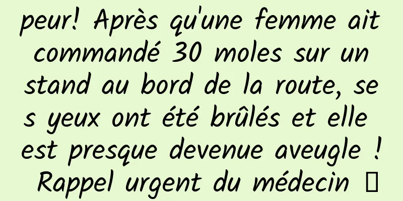peur! Après qu'une femme ait commandé 30 moles sur un stand au bord de la route, ses yeux ont été brûlés et elle est presque devenue aveugle ! Rappel urgent du médecin →