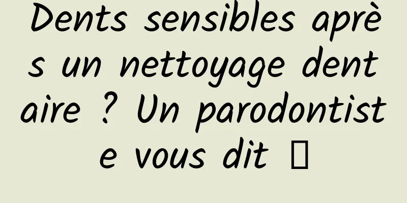 Dents sensibles après un nettoyage dentaire ? Un parodontiste vous dit →