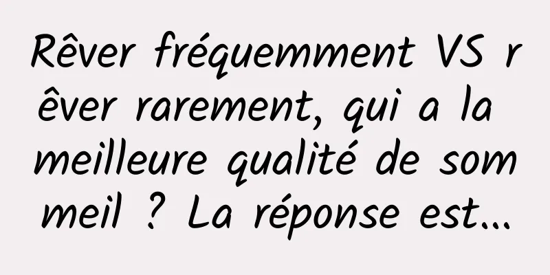 Rêver fréquemment VS rêver rarement, qui a la meilleure qualité de sommeil ? La réponse est...