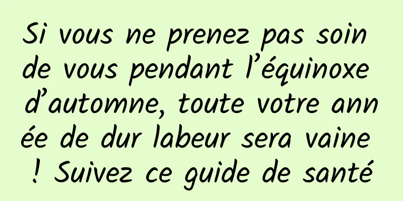 Si vous ne prenez pas soin de vous pendant l’équinoxe d’automne, toute votre année de dur labeur sera vaine ! Suivez ce guide de santé