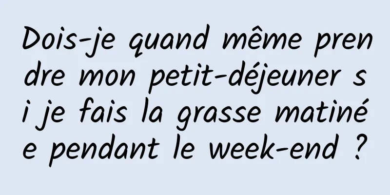 Dois-je quand même prendre mon petit-déjeuner si je fais la grasse matinée pendant le week-end ?