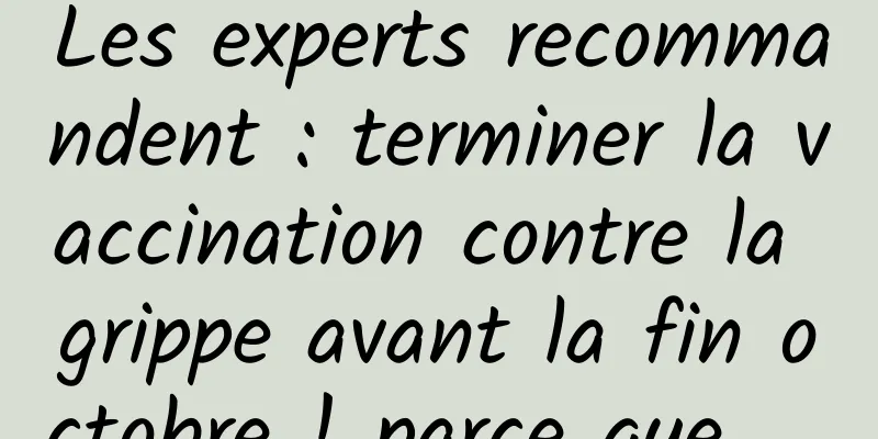 Les experts recommandent : terminer la vaccination contre la grippe avant la fin octobre ! parce que……