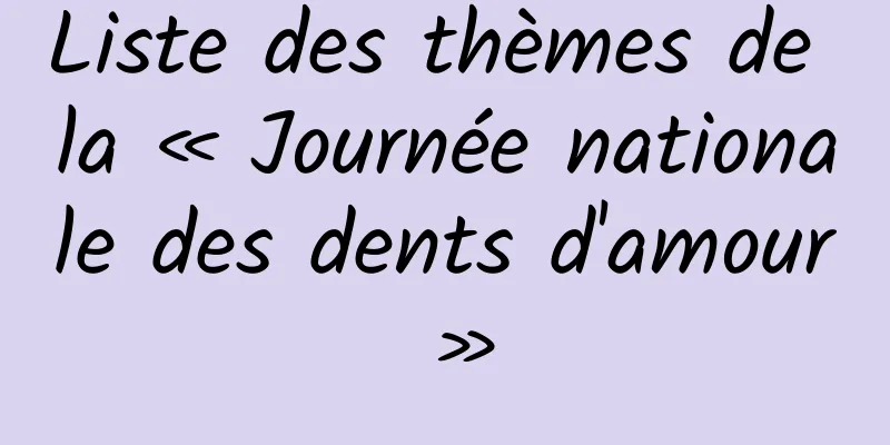 Liste des thèmes de la « Journée nationale des dents d'amour »