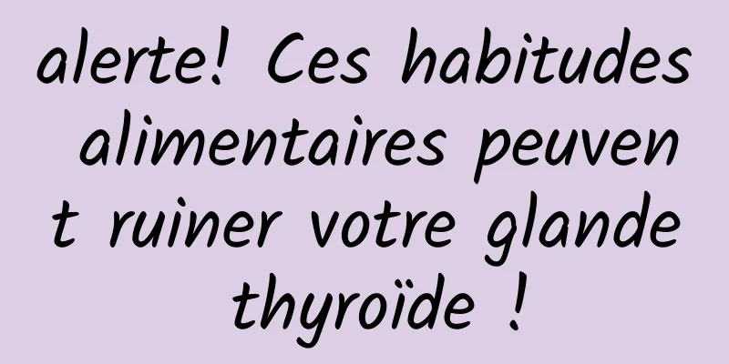 alerte! Ces habitudes alimentaires peuvent ruiner votre glande thyroïde !