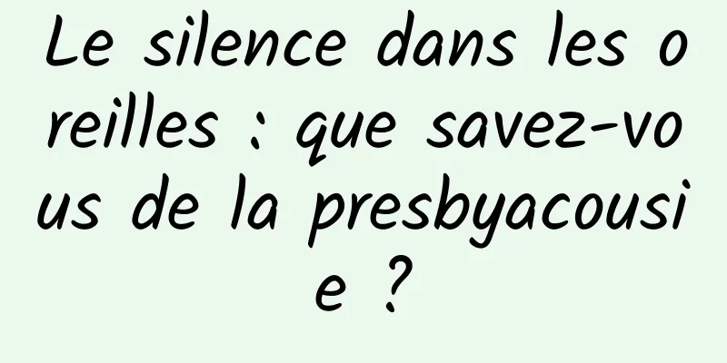 Le silence dans les oreilles : que savez-vous de la presbyacousie ?