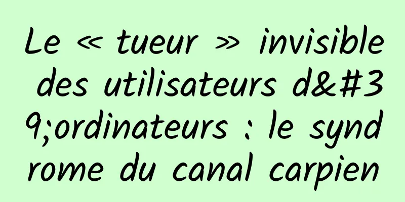 Le « tueur » invisible des utilisateurs d'ordinateurs : le syndrome du canal carpien