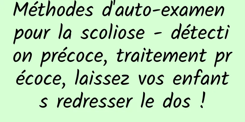 Méthodes d'auto-examen pour la scoliose - détection précoce, traitement précoce, laissez vos enfants redresser le dos !