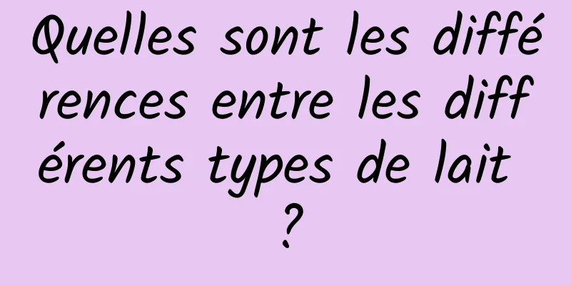 Quelles sont les différences entre les différents types de lait ?