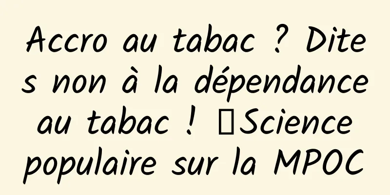 Accro au tabac ? Dites non à la dépendance au tabac ! ｜Science populaire sur la MPOC