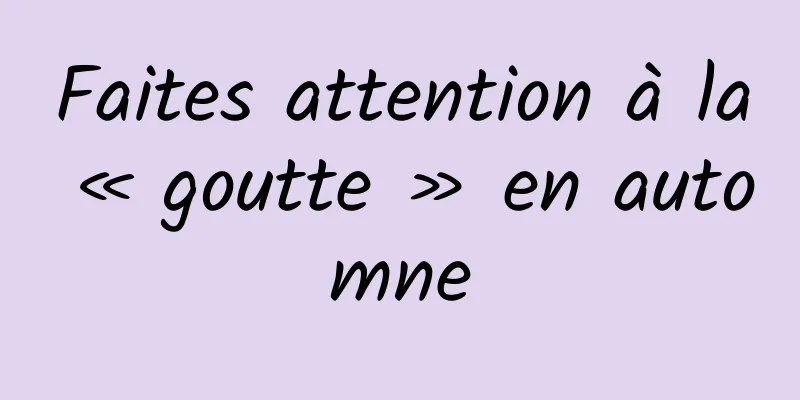 Faites attention à la « goutte » en automne