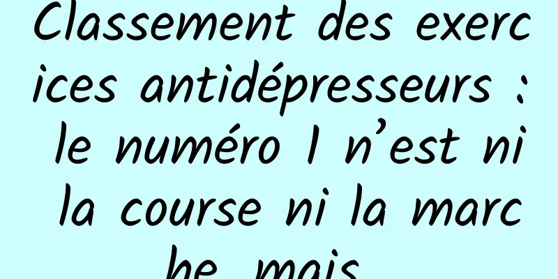 Classement des exercices antidépresseurs : le numéro 1 n’est ni la course ni la marche, mais…