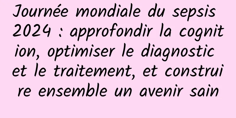 Journée mondiale du sepsis 2024 : approfondir la cognition, optimiser le diagnostic et le traitement, et construire ensemble un avenir sain