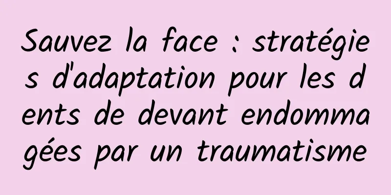 Sauvez la face : stratégies d'adaptation pour les dents de devant endommagées par un traumatisme