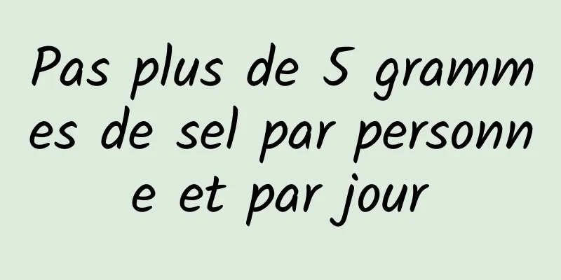 Pas plus de 5 grammes de sel par personne et par jour