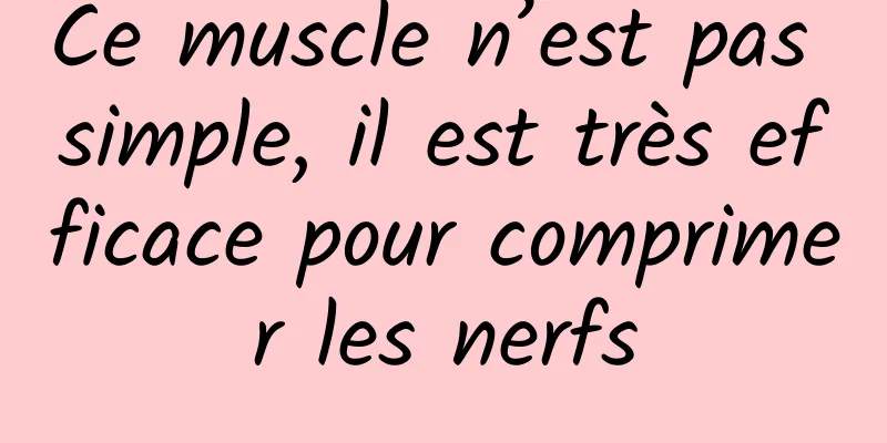 Ce muscle n’est pas simple, il est très efficace pour comprimer les nerfs