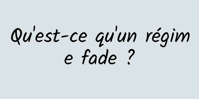 Qu'est-ce qu'un régime fade ?
