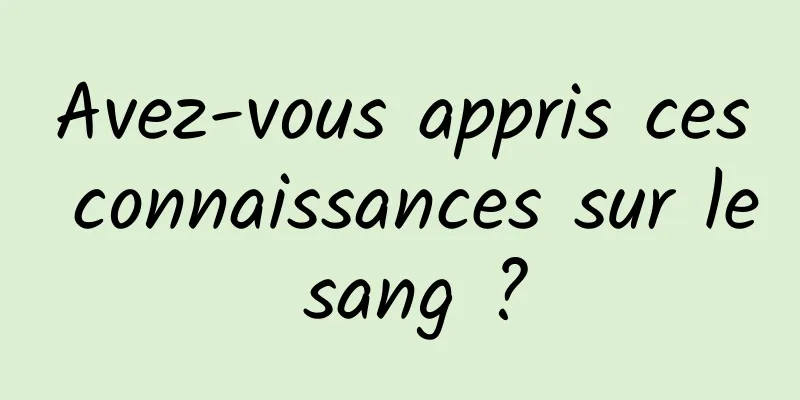 Avez-vous appris ces connaissances sur le sang ?