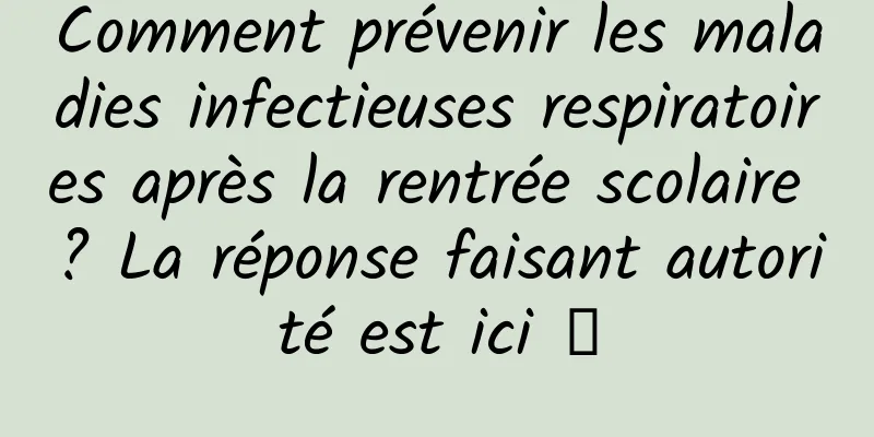 Comment prévenir les maladies infectieuses respiratoires après la rentrée scolaire ? La réponse faisant autorité est ici →