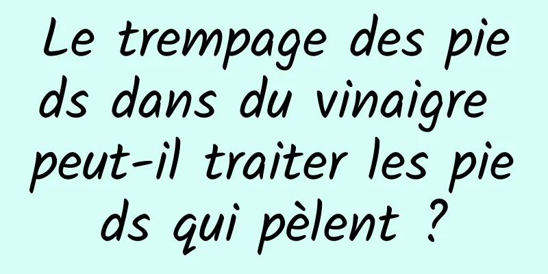 Le trempage des pieds dans du vinaigre peut-il traiter les pieds qui pèlent ?